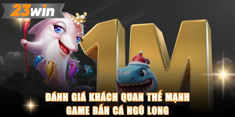 Đánh giá khách quan thế mạnh game bắn cá ngũ long